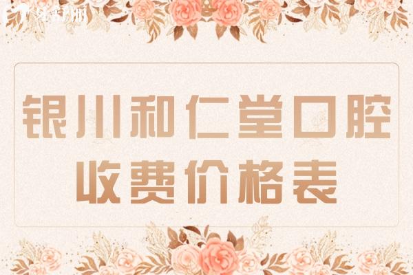 銀川和仁堂口腔收費價格表