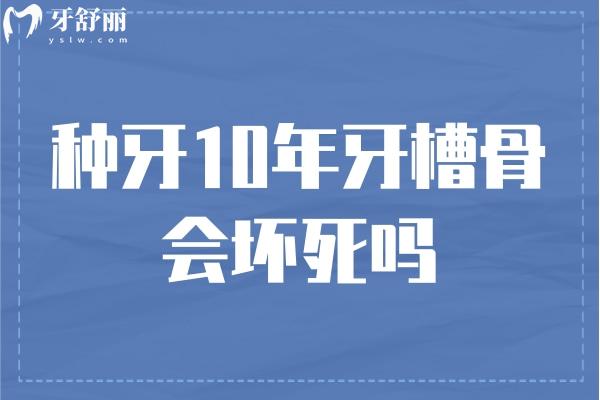 種牙10年牙槽骨會(huì)壞死嗎