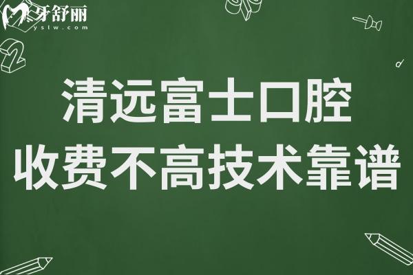 清遠(yuǎn)富士口腔好嗎?網(wǎng)評富士口腔收費不高并且技術(shù)正規(guī)靠譜