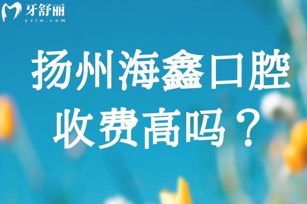 揚(yáng)州海鑫口腔收費(fèi)高嗎