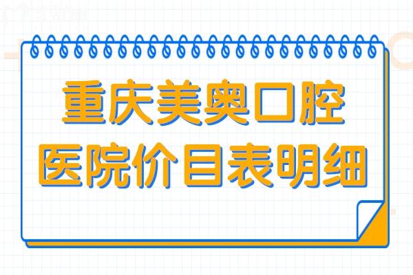 重慶美奧口腔醫(yī)院價目表明細(xì):速查種牙/矯正/鑲牙/補牙收費高嗎