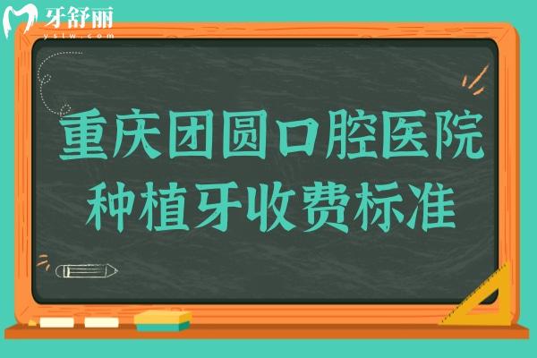 重慶團(tuán)圓口腔醫(yī)院種植牙收費(fèi)標(biāo)準(zhǔn)2024:一顆