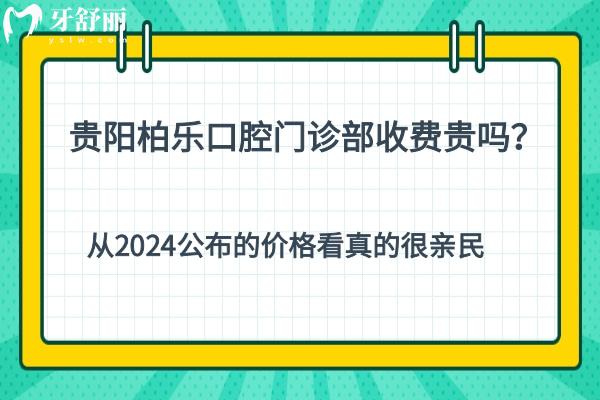 貴陽柏樂口腔門診部收費(fèi)貴嗎？從2024公布的價(jià)格看真的很親民
