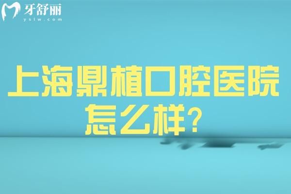 上海鼎植口腔醫(yī)院怎么樣