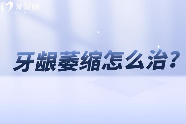 牙齦萎縮怎么治？