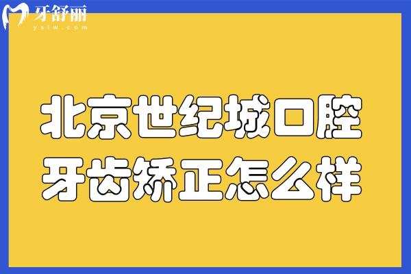 北京世紀城口腔牙齒矯正技術怎么樣