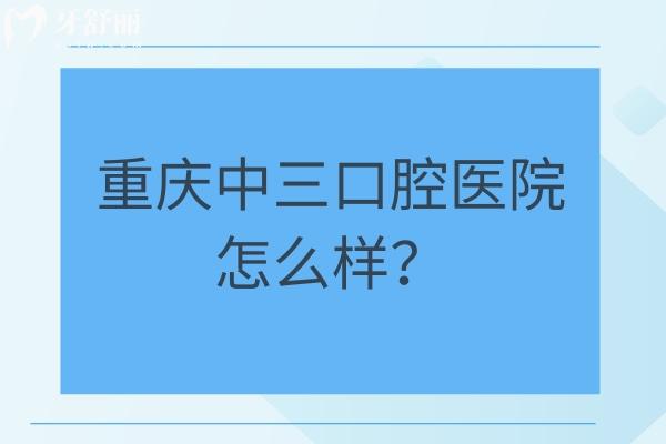 重慶中三口腔醫(yī)院怎么樣？