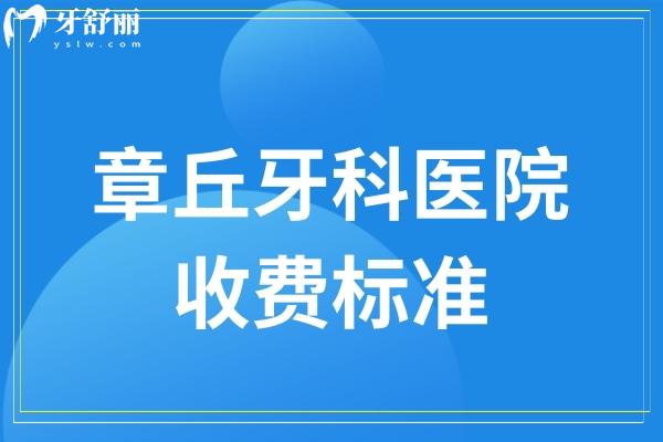 章丘牙科醫(yī)院收費(fèi)標(biāo)準(zhǔn)
