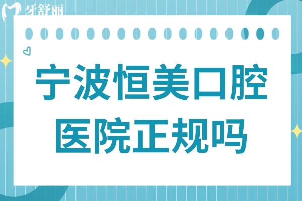 寧波恒美口腔醫(yī)院正規(guī)嗎?大型連鎖機構收費不貴患者滿意度高