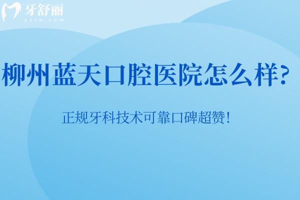 柳州藍天口腔醫(yī)院怎么樣?正規(guī)牙科技術可靠口碑超贊！