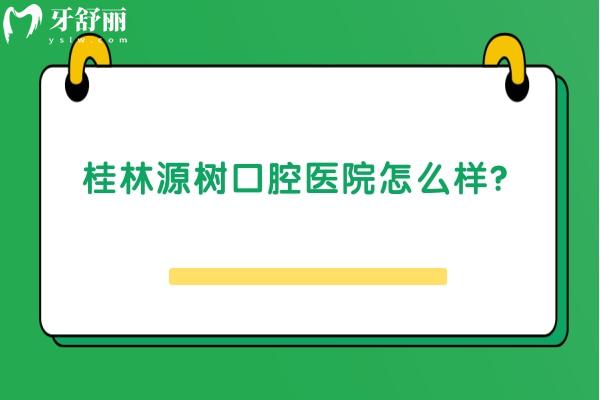 桂林源樹口腔醫(yī)院怎么樣？十分正規(guī)，六家門店看牙方便
