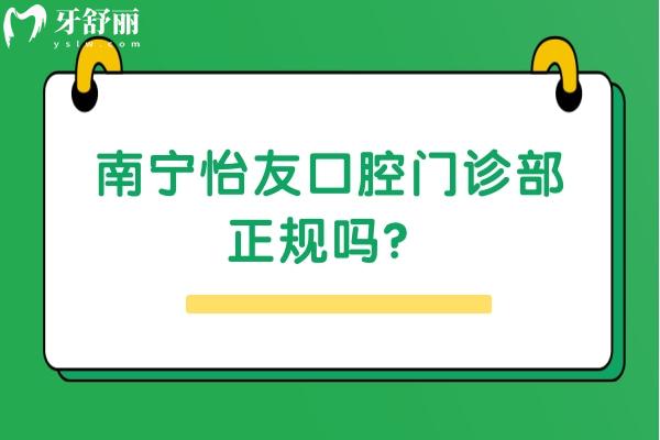 南寧怡友口腔門診部正規(guī)嗎？不僅正規(guī)而且服務(wù)好優(yōu)勢多價格優(yōu)惠
