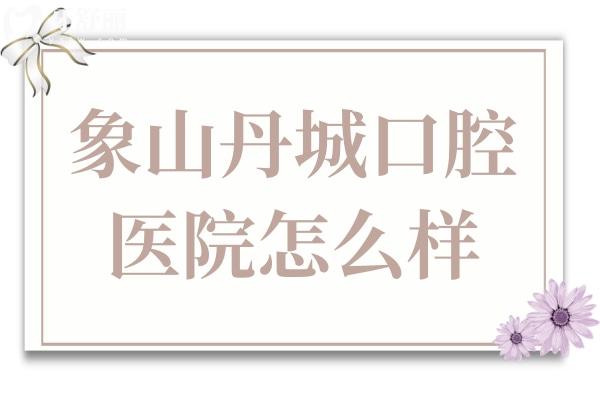 象山丹城口腔醫(yī)院怎么樣?這些實力優(yōu)勢和顧客評價,價格速速了解