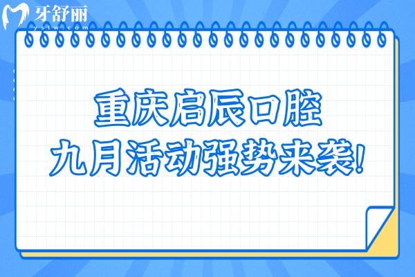 重慶啟辰口腔九月活動強勢來襲！矯正巨優(yōu)惠 種植有免費名額！快點擊！