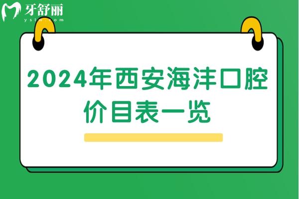 2024年西安海灃口腔價(jià)目表一覽