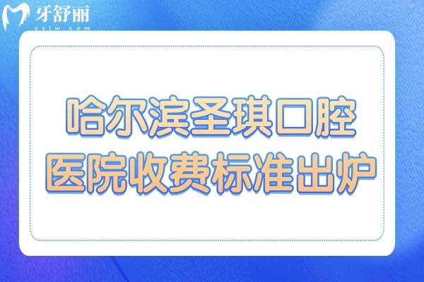哈爾濱圣琪口腔醫(yī)院收費(fèi)標(biāo)準(zhǔn)出爐:種植牙3980+矯正2100+/拔牙30+