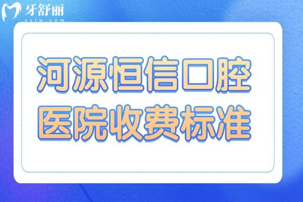2025河源恒信口腔醫(yī)院收費標準:降價后單顆3980+矯正6800+烤瓷牙799+