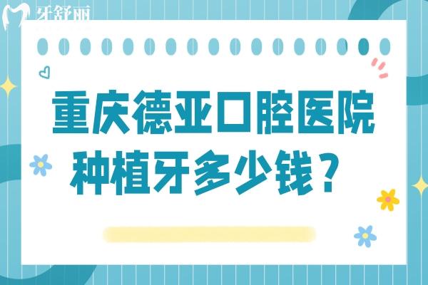 重慶德亞口腔醫(yī)院種植牙多少錢(qián)？種牙低至1680+是真的，全口3w起