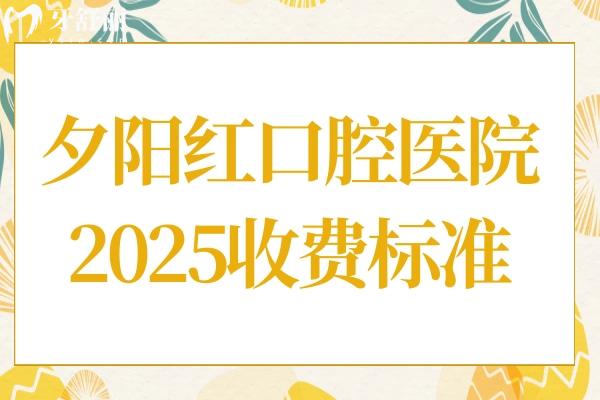 夕陽紅口腔醫(yī)院2025收費標(biāo)準(zhǔn)翻新,種植牙3000+烤瓷牙700+價格劃算
