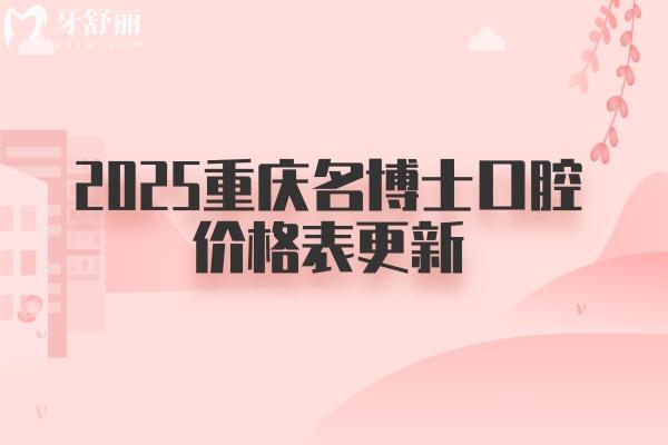 2025重慶名博士口腔價(jià)格表更新：補(bǔ)牙/拔牙/矯正/種植等價(jià)格都有