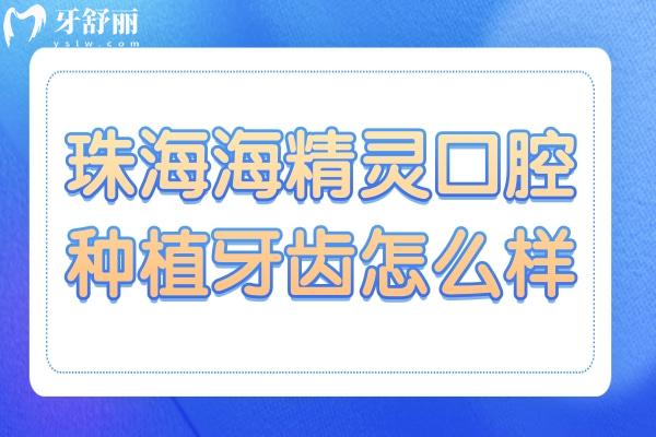 珠海海精靈口腔種植牙齒怎么樣?從種植牙優(yōu)勢(shì)