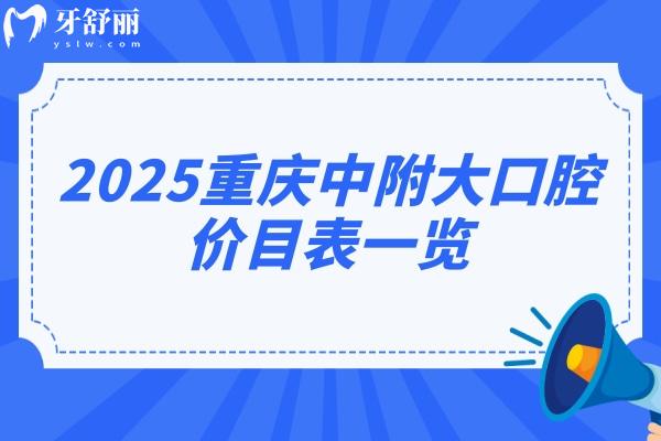 2025重慶中附大口腔價目表一覽：補牙/拔牙/矯正/種植相較于2024有所下降