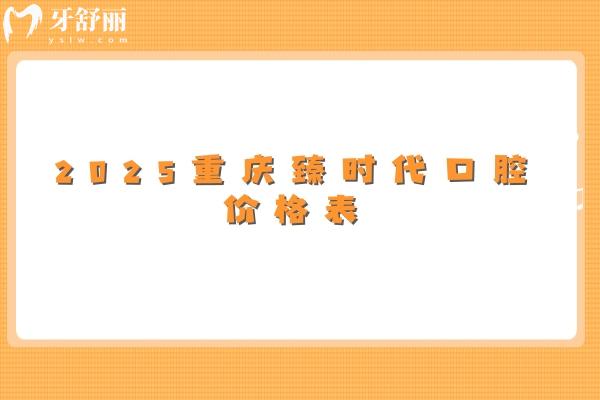 2025重慶臻時代口腔價格表：補牙/拔牙/種牙/矯正/種植等價格實惠不坑人