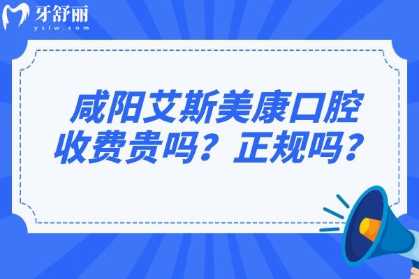 咸陽艾斯美康口腔收費(fèi)貴嗎？正規(guī)嗎？.jpg
