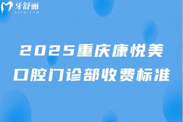 2025重慶康悅美口腔門診部收費標(biāo)準(zhǔn)：種植牙1988+矯正8800+牙齒美白399+等