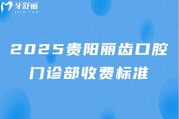 2025貴陽(yáng)麗齒口腔門診部收費(fèi)標(biāo)準(zhǔn)，價(jià)目表+口碑+地址一覽