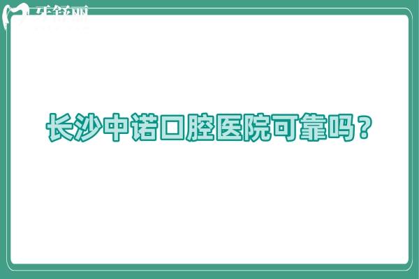 長沙中諾口腔醫(yī)院可靠嗎？技術(shù)/醫(yī)生/設(shè)備/服務(wù)/價格等都值得信賴