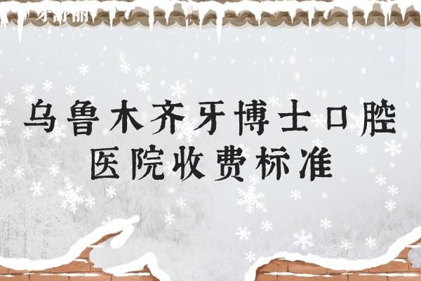 烏魯木齊牙博士口腔醫(yī)院收費標準