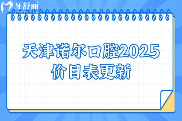 天津諾爾口腔2025價目表更新，種牙、矯正、補牙、拔牙、根管等項目都有