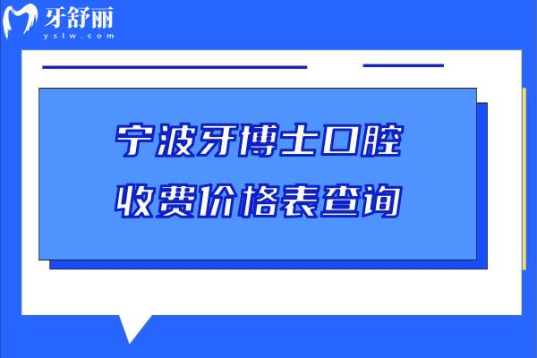 寧波牙博士口腔收費(fèi)價(jià)格表查詢，種牙/矯正/補(bǔ)牙/拔牙平價(jià)高端價(jià)格都有