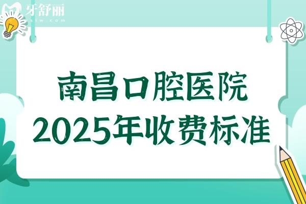 南昌口腔醫(yī)院2025年收費標準:種牙2680元起、正畸6500元起、拔智齒288元起