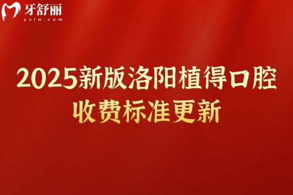 2025新版洛陽植得口腔收費標(biāo)準(zhǔn)更新，種牙2980元起美白788元起根管429元起等