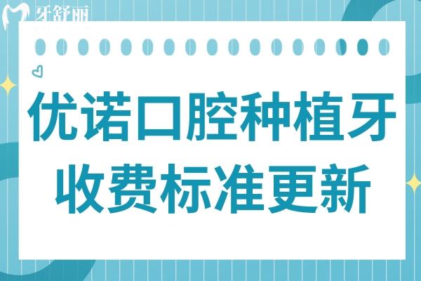 優(yōu)諾口腔種植牙收費標(biāo)準(zhǔn)2025版,單顆1980-9500不等,半口2萬元起,全口4萬元起