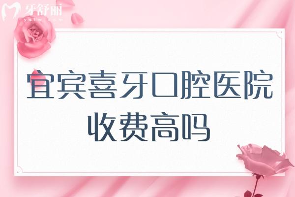 宜賓喜牙口腔醫(yī)院收費高嗎