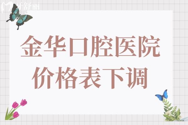 【2025年金華口腔醫(yī)院價格表下調】種植牙2000元起、正畸6500元起、鑲牙800元起