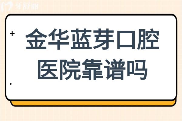金華藍(lán)芽口腔醫(yī)院靠譜嗎?正規(guī)資質(zhì)認(rèn)證
