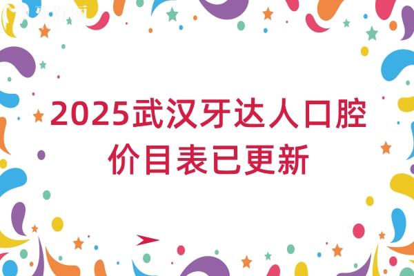 2025武漢牙達人口腔價目表已更新，補牙143+拔牙300+種植牙2380+收費不高