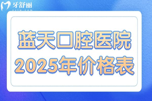 超全藍(lán)天口腔醫(yī)院2025年價格表清單:種植牙/正畸/鑲牙/美白/補(bǔ)牙/拔牙費用一覽