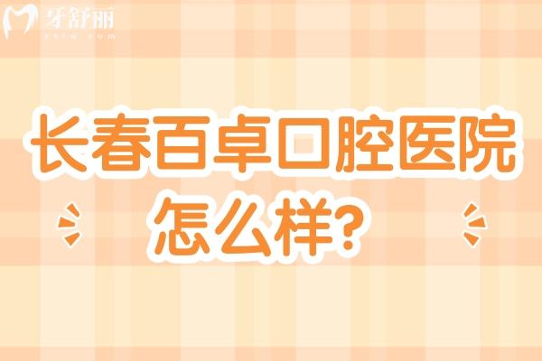 長(zhǎng)春百卓口腔醫(yī)院怎么樣？設(shè)備好醫(yī)生技術(shù)嫻熟性價(jià)比還高