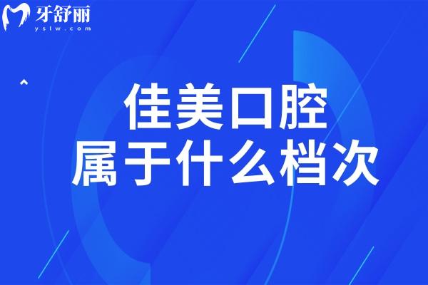 佳美口腔屬于什么檔次