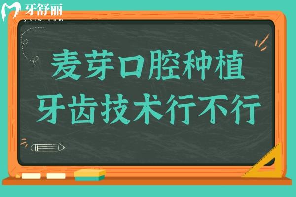 麥芽口腔種植牙齒技術(shù)行不行?四大優(yōu)勢揭秘:技術(shù)好+醫(yī)生經(jīng)驗(yàn)足+病例多+價格親民