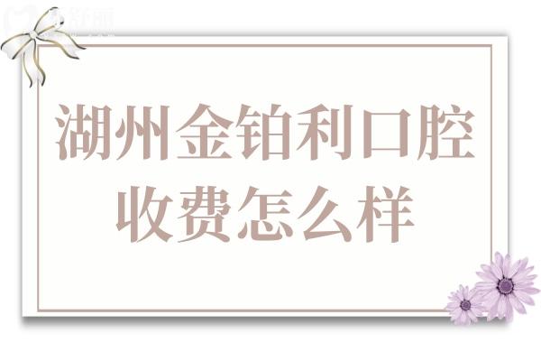 湖州金鉑利口腔收費怎么樣?2025價格表更新:4店同價,種植牙1280元起