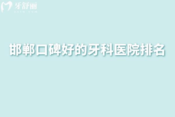 邯鄲口碑好的牙科醫(yī)院排名前五家:保強/正植/牙衛(wèi)士等正規(guī)口腔看牙更可靠