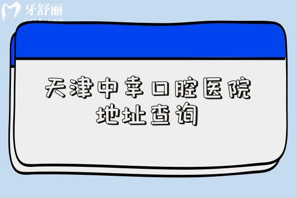 天津中幸口腔醫(yī)院地址查詢，地址營業(yè)時間簡介服務(wù)收費等一覽