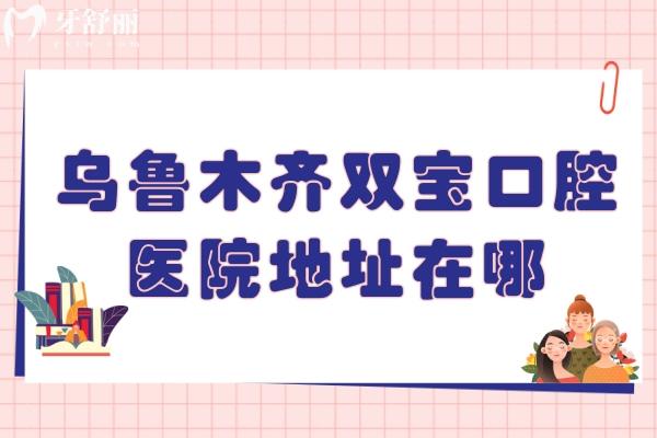 烏魯木齊雙寶口腔醫(yī)院地址在哪