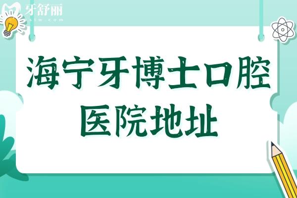 海寧牙博士口腔醫(yī)院地址(海洲西路)-電話號碼-營業(yè)時間-醫(yī)生介紹-口碑評價